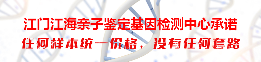 江门江海亲子鉴定基因检测中心承诺